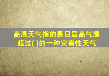 高温天气指的是日最高气温超过( )的一种灾害性天气